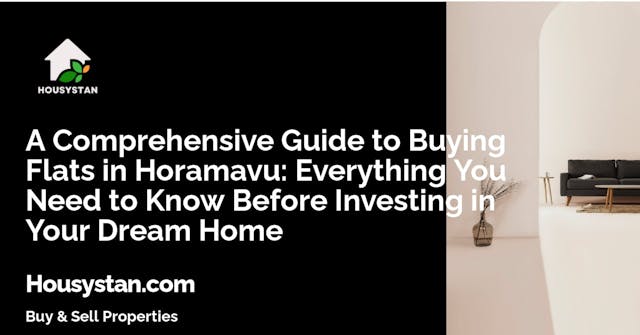 A Comprehensive Guide to Buying Flats in Horamavu: Everything You Need to Know Before Investing in Your Dream Home
