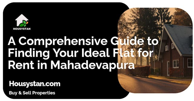 A Comprehensive Guide to Finding Your Ideal Flat for Rent in Mahadevapura