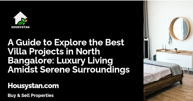 A Guide to Explore the Best Villa Projects in North Bangalore: Luxury Living Amidst Serene Surroundings