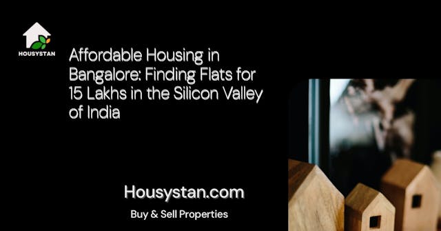 Affordable Housing in Bangalore: Finding Flats for 15 Lakhs in the Silicon Valley of India