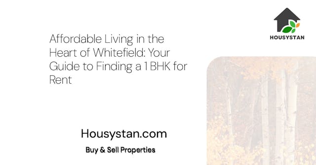 Affordable Living in the Heart of Whitefield: Your Guide to Finding a 1 BHK for Rent