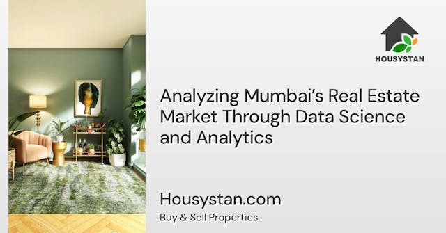 Analyzing Mumbai’s Real Estate Market Through Data Science and Analytics