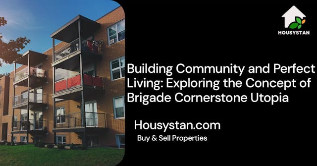 Building Community and Perfect Living: Exploring the Concept of Brigade Cornerstone Utopia
