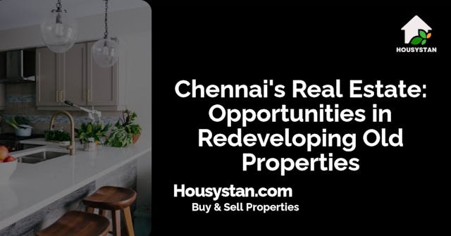 Chennai's Real Estate: Opportunities in Redeveloping Old Properties