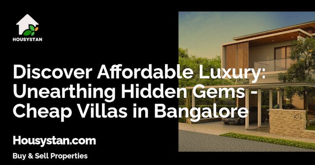 Discover Affordable Luxury: Unearthing Hidden Gems - Cheap Villas in Bangalore