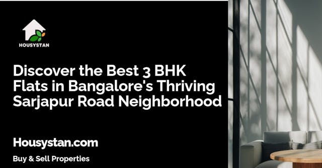Discover the Best 3 BHK Flats in Bangalore's Thriving Sarjapur Road Neighborhood