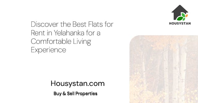 Discover the Best Flats for Rent in Yelahanka for a Comfortable Living Experience