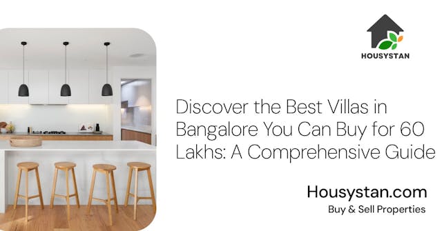 Discover the Best Villas in Bangalore You Can Buy for 60 Lakhs: A Comprehensive Guide