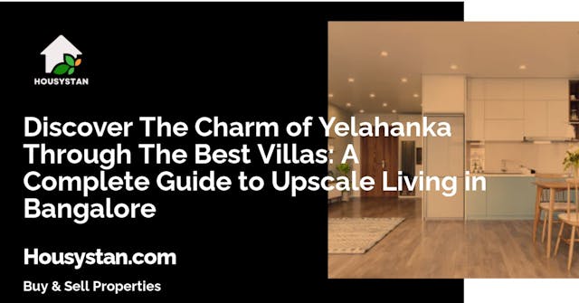 Discover The Charm of Yelahanka Through The Best Villas: A Complete Guide to Upscale Living in Bangalore