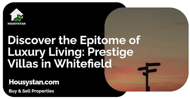 Discover the Epitome of Luxury Living: Prestige Villas in Whitefield