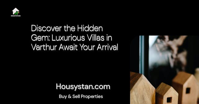 Discover the Hidden Gem: Luxurious Villas in Varthur Await Your Arrival
