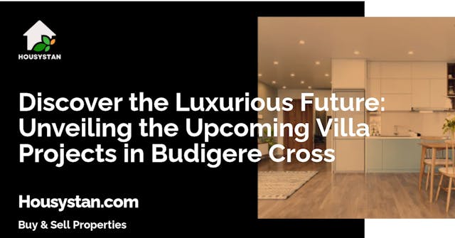 Discover the Luxurious Future: Unveiling the Upcoming Villa Projects in Budigere Cross