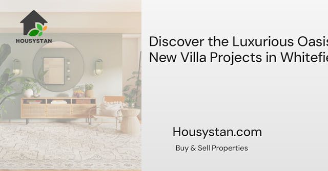 Discover the Luxurious Oasis: New Villa Projects in Whitefield