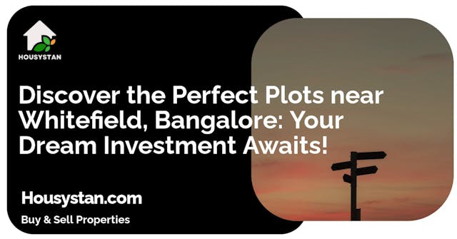 Discover the Perfect Plots near Whitefield, Bangalore: Your Dream Investment Awaits!