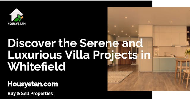 Discover the Serene and Luxurious Villa Projects in Whitefield