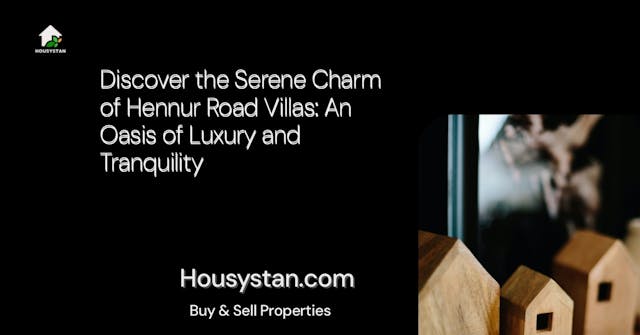 Discover the Serene Charm of Hennur Road Villas: An Oasis of Luxury and Tranquility