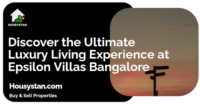 Discover the Ultimate Luxury Living Experience at Epsilon Villas Bangalore