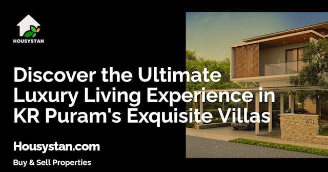 Discover the Ultimate Luxury Living Experience in KR Puram's Exquisite Villas