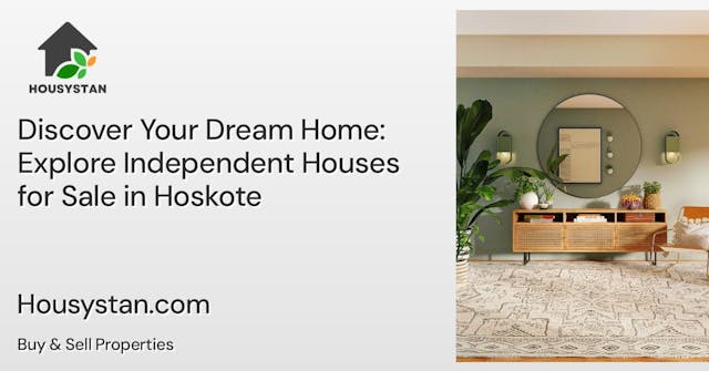 Discover Your Dream Home: Explore Independent Houses for Sale in Hoskote