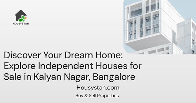 Discover Your Dream Home: Explore Independent Houses for Sale in Kalyan Nagar, Bangalore