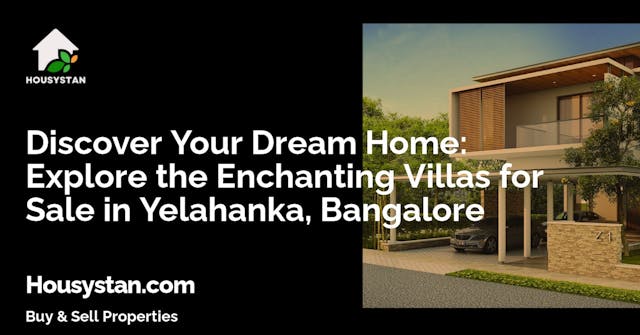 Discover Your Dream Home: Explore the Enchanting Villas for Sale in Yelahanka, Bangalore