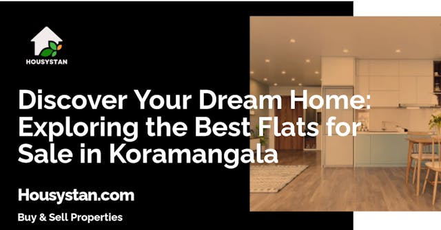 Discover Your Dream Home: Exploring the Best Flats for Sale in Koramangala