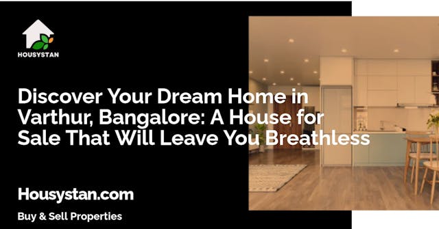 Discover Your Dream Home in Varthur, Bangalore: A House for Sale That Will Leave You Breathless