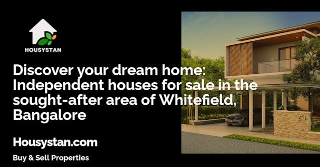 Discover your dream home: Independent houses for sale in the sought-after area of Whitefield, Bangalore