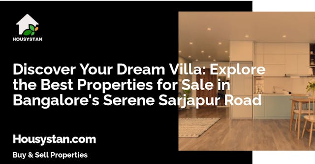 Discover Your Dream Villa: Explore the Best Properties for Sale in Bangalore's Serene Sarjapur Road