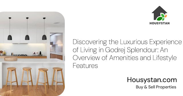 Discovering the Luxurious Experience of Living in Godrej Splendour: An Overview of Amenities and Lifestyle Features