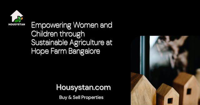 Empowering Women and Children through Sustainable Agriculture at Hope Farm Bangalore