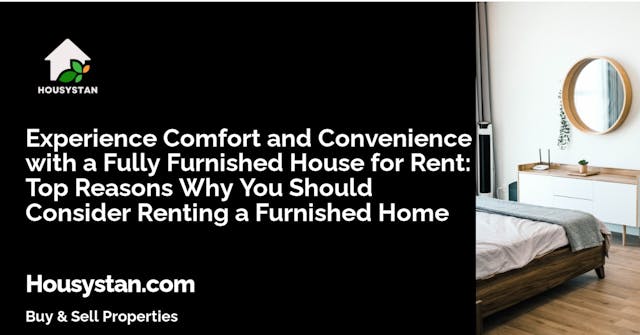 Experience Comfort and Convenience with a Fully Furnished House for Rent: Top Reasons Why You Should Consider Renting a Furnished Home