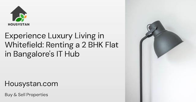 Experience Luxury Living in Whitefield: Renting a 2 BHK Flat in Bangalore's IT Hub