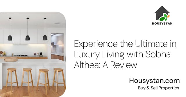 Experience the Ultimate in Luxury Living with Sobha Althea: A Review