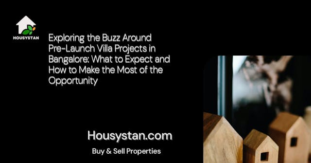 Exploring the Buzz Around Pre-Launch Villa Projects in Bangalore: What to Expect and How to Make the Most of the Opportunity