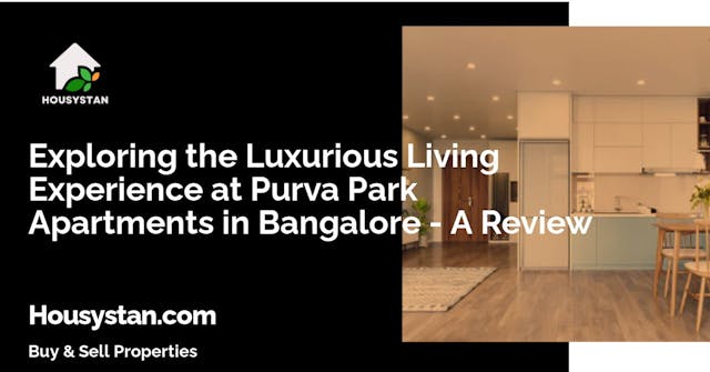 Exploring the Luxurious Living Experience at Purva Park Apartments in Bangalore - A Review