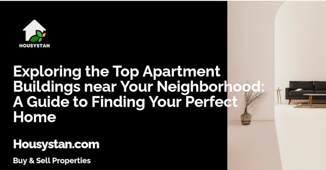 Exploring the Top Apartment Buildings near Your Neighborhood: A Guide to Finding Your Perfect Home
