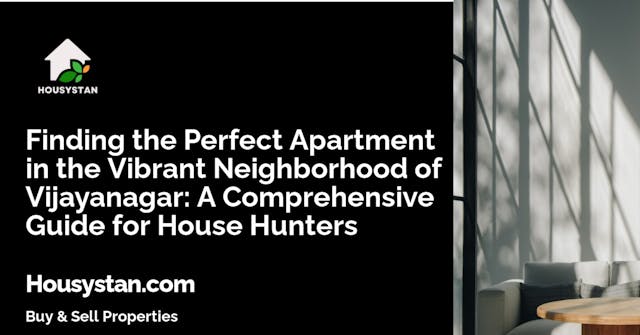 Finding the Perfect Apartment in the Vibrant Neighborhood of Vijayanagar: A Comprehensive Guide for House Hunters