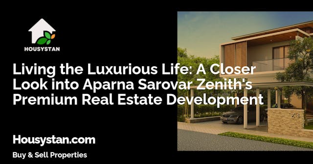 Living the Luxurious Life: A Closer Look into Aparna Sarovar Zenith's Premium Real Estate Development