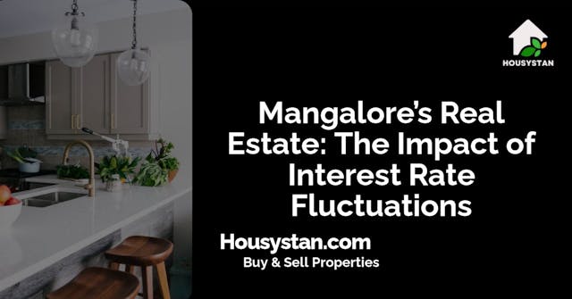 Mangalore’s Real Estate: The Impact of Interest Rate Fluctuations