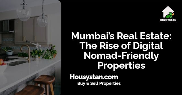 Mumbai’s Real Estate: The Rise of Digital Nomad-Friendly Properties