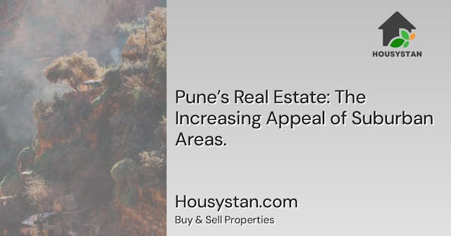 Pune’s Real Estate: The Increasing Appeal of Suburban Areas