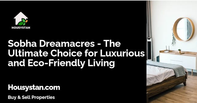 Sobha Dreamacres - The Ultimate Choice for Luxurious and Eco-Friendly Living