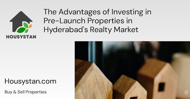 The Advantages of Investing in Pre-Launch Properties in Hyderabad's Realty Market