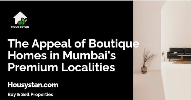 The Appeal of Boutique Homes in Mumbai's Premium Localities