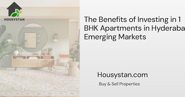 The Benefits of Investing in 1 BHK Apartments in Hyderabad’s Emerging Markets