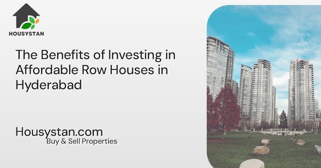 The Benefits of Investing in Affordable Row Houses in Hyderabad