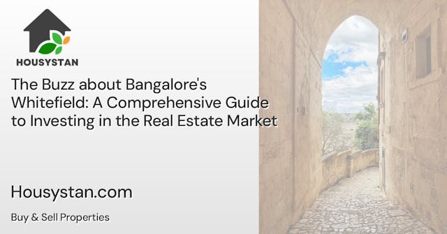 The Buzz about Bangalore's Whitefield: A Comprehensive Guide to Investing in the Real Estate Market