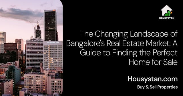 The Changing Landscape of Bangalore's Real Estate Market: A Guide to Finding the Perfect Home for Sale