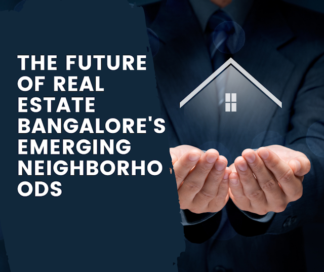 The Future of Real Estate Bangalore's Emerging Neighborhoods